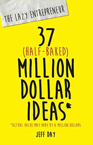 Read Online The Lazy Entrepreneur: 37 Half-Baked Million Dollar Ideas - Jeff Day | ePub