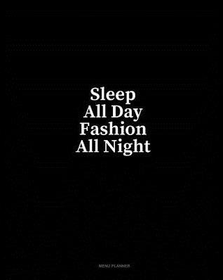 Read Sleep All Day Fashion All Night: Menu Planner - Minkyo Press | PDF