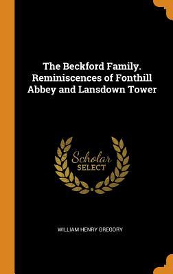 Full Download The Beckford Family. Reminiscences of Fonthill Abbey and Lansdown Tower - William Henry Gregory | ePub
