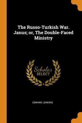 Full Download The Russo-Turkish War. Janus; Or, the Double-Faced Ministry - Edward Jenkins file in PDF