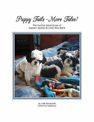 Full Download Puppy Tails - More Tales!: The Further Adventures of Captain Sparky & Little Miss Bella - LMB Wordsmith (Chief No Feathers) | ePub