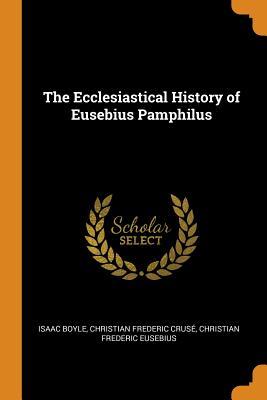 Read Online The Ecclesiastical History of Eusebius Pamphilus - Isaac Boyle file in ePub