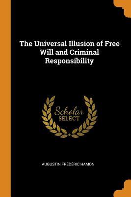 Full Download The Universal Illusion of Free Will and Criminal Responsibility - Augustin Frederic Hamon file in ePub