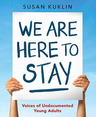 Full Download We Are Here to Stay: Voices of Undocumented Young Adults - Susan Kuklin file in PDF