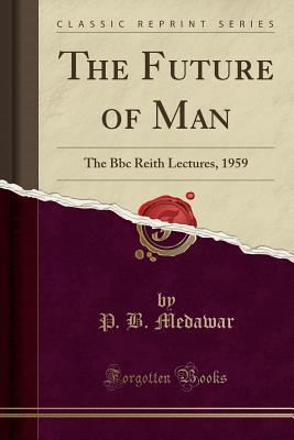 Download The Future of Man: The BBC Reith Lectures, 1959 (Classic Reprint) - P B Medawar file in ePub