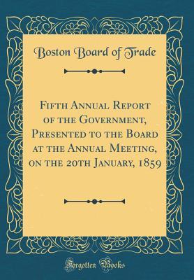 Read Online Fifth Annual Report of the Government, Presented to the Board at the Annual Meeting, on the 20th January, 1859 (Classic Reprint) - Boston Board of Trade file in ePub