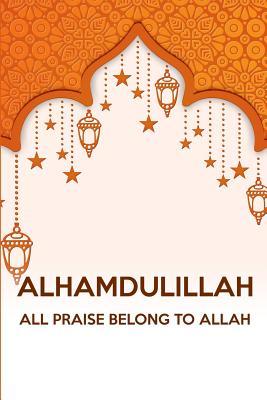 Read Online Alhamdulillah All Praise Belong to Allah: Daily Gratitude Journal for Muslims Alhamdulillah for Today with Daily Salat Tracker - Siti Nurhaliza | PDF