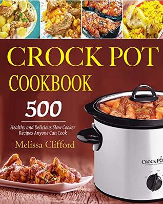 Download Crock Pot Cookbook: 500 Healthy and Delicious Slow Cooker Recipes Anyone Can Cook - Melissa Clifford | PDF