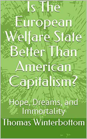 Download Is The European Welfare State Better Than American Capitalism?: Hope, Dreams, and Immortality - Thomas Winterbottom | ePub