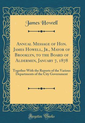 Read Online Annual Message of Hon. James Howell, Jr., Mayor of Brooklyn, to the Board of Aldermen, January 7, 1878: Together with the Reports of the Various Departments of the City Government (Classic Reprint) - James Howell | ePub