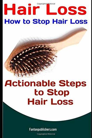 Read Online Hair Loss: How to Stop Hair Loss: Actionable Steps to Stop Hair Loss (Hair Loss Cure, Hair Care, Natural Hair Loss Cures) - Fanton Publishers | ePub