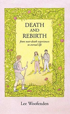 Read Death and Rebirth: From near-death experiences to eternal life - Lee Woofenden | PDF
