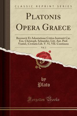 Read Online Platonis Opera Graece, Vol. 2: Recensvit Et Adontatione Critica Instruxit Car. Ern. Christoph. Schneider, Litt. Ant. Prof. Vratisl.; Civitatis Lib. V. VI. VII. Continens - Plato | ePub