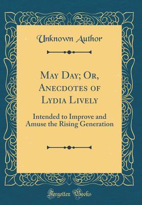 Read Online May Day; Or, Anecdotes of Lydia Lively: Intended to Improve and Amuse the Rising Generation (Classic Reprint) - Unknown | PDF