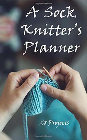 Full Download A Sock Knitter’s Planner: 28 Projects & Planning Pages - Knitting Essentials Press file in ePub