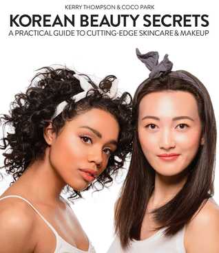 Read Korean Beauty Secrets: A Practical Guide to Cutting-Edge Skincare Makeup - Kerry Thompson | PDF