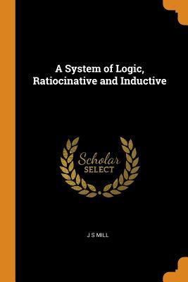 Download A System of Logic, Ratiocinative and Inductive - John Stuart Mill | PDF