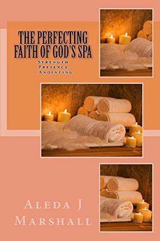 Download The Perfecting Faith of God's SPA: Strength, Presence, Anointing - Aleda J Marshall file in PDF