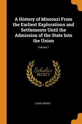 Download A History of Missouri from the Earliest Explorations and Settlements Until the Admission of the State Into the Union; Volume 1 - Louis 1840-1925 Houck | PDF