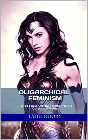 Full Download Oligarchical Feminism: The de Facto Official Religion of the Corporate Media - Laith Doory | ePub