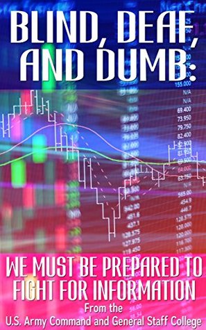 Download Blind, Deaf, and Dumb: We Must Be Prepared to Fight for Information - U.S. Army Command and General Staff College | ePub