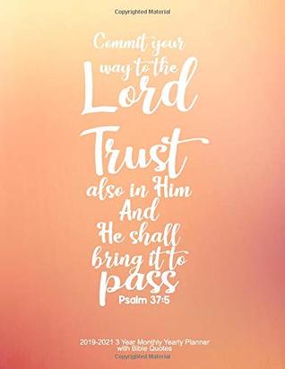 Download Commit Your Way To The Lord, Trust Also in Him, And He Shall Bring It To Pass - Psalm 37:5: 2019-2021 3 Year Monthly Yearly Planner with Bible Quotes - Faith Planner file in PDF