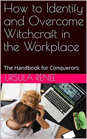 Read How to Identify and Overcome Witchcraft in the Workplace: The Handbook for Conquerors (Creating an A List Prayer Closet 1) - Ursula Renee file in PDF