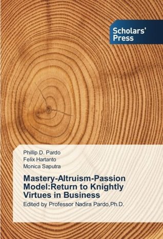 Download Mastery-Altruism-Passion Model:Return to Knightly Virtues in Business - Phillip D. Pardo | ePub