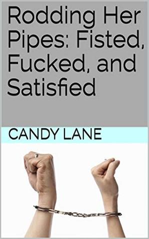 Download Rodding Her Pipes: Fisted, Fucked, and Satisfied - Candy Lane | PDF
