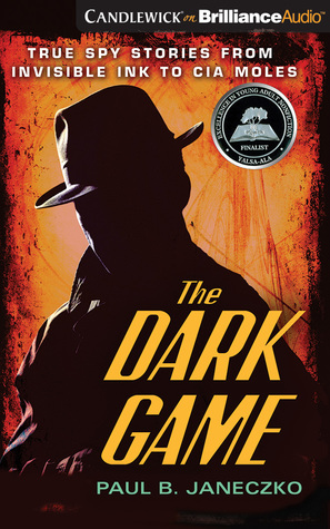 Read Online The Dark Game: True Spy Stories from Invisible Ink to CIA Moles - Paul B. Janeczko | ePub