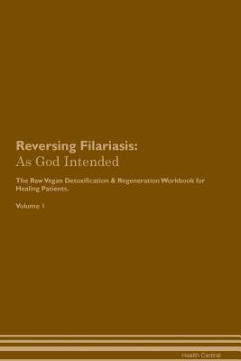 Full Download Reversing Filariasis: As God Intended The Raw Vegan Plant-Based Detoxification & Regeneration Workbook for Healing Patients. Volume 1 - Health Central file in ePub