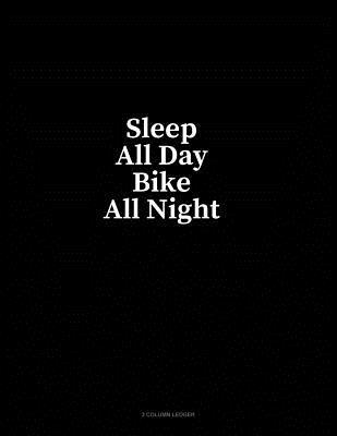 Full Download Sleep All Day Bike All Night: 3 Column Ledger - Minkyo Press | PDF