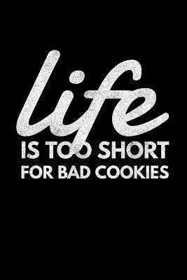 Download Life Is Too Short for Bad Cookies: Funny Cookie Baker Notebook - Lined 120 Pages 6x9 Journal - Better Me | ePub