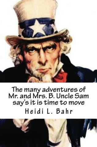 Download The many adventures of mr.and mrs.B ( Uncle Sam say's it is time to move): Moving, Moving, Moving with the Air Force (Tha many Adventure's of Mr.B and Mrs.B) (Volume 1) - Mrs. Heidi L Bahr | ePub