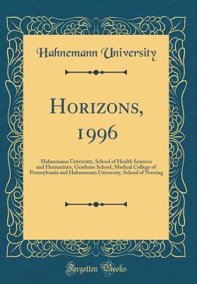 Read Online Horizons, 1996: Hahnemann University, School of Health Sciences and Humanities, Graduate School, Medical College of Pennsylvania and Hahnemann University, School of Nursing (Classic Reprint) - Hahnemann University file in ePub