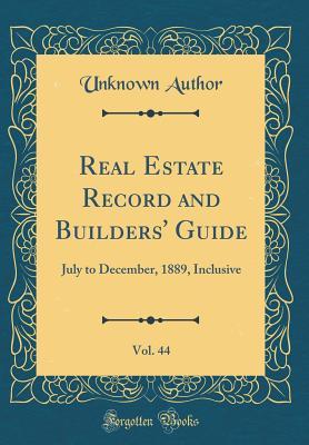 Read Online Real Estate Record and Builders' Guide, Vol. 44: July to December, 1889, Inclusive (Classic Reprint) - Unknown file in PDF