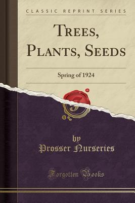 Read Online Trees, Plants, Seeds: Spring of 1924 (Classic Reprint) - Prosser Nurseries | ePub