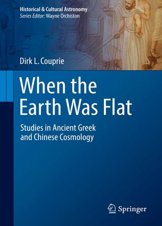 Read Online When the Earth was Flat: Studies in Ancient Greek and Chinese Cosmology - Dirk L. Couprie | ePub