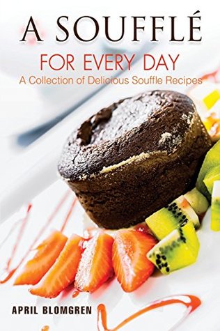 Full Download A Souffle for Every Day: A Collection of Delicious Souffle Recipes - April Blomgren file in PDF