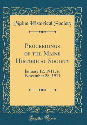 Full Download Proceedings of the Maine Historical Society: January 12, 1911, to November 28, 1911 (Classic Reprint) - Maine Historical Society | PDF