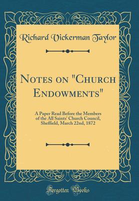 Read Notes on church Endowments: A Paper Read Before the Members of the All Saints' Church Council, Sheffield, March 22nd, 1872 (Classic Reprint) - Richard Vickerman Taylor file in PDF