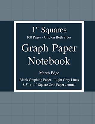 Read Online Graph Paper Notebook: 1 inch Squares: Grid on Both Sides No Borders Blank Graphing Paper Light Grey Lines 100 Pages 8.5 x 11 Square Grid Paper Sketchbook. Use at School, Home, or Office. - Merch Edge file in PDF