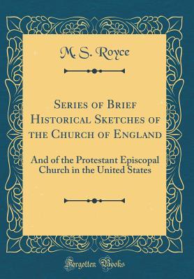 Read Series of Brief Historical Sketches of the Church of England: And of the Protestant Episcopal Church in the United States (Classic Reprint) - M.S. Royce | ePub