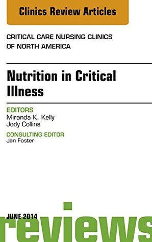 Read Nutrition in Critical Illness, An Issue of Critical Nursing Clinics, E-Book (The Clinics: Nursing) - Miranda Kelly file in PDF