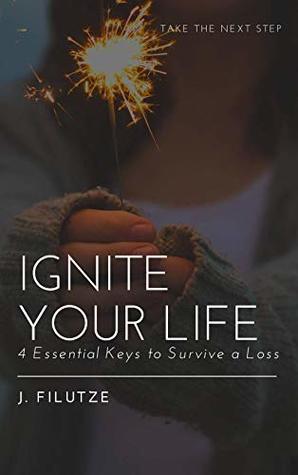 Download Ignite Your Life: 4 Essential Keys to Survive a Loss - John Filutze file in PDF