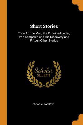 Full Download Short Stories: Thou Art the Man, the Purloined Letter, Von Kempelen and His Discovery and Fifteen Other Stories - Edgar Allan Poe file in PDF
