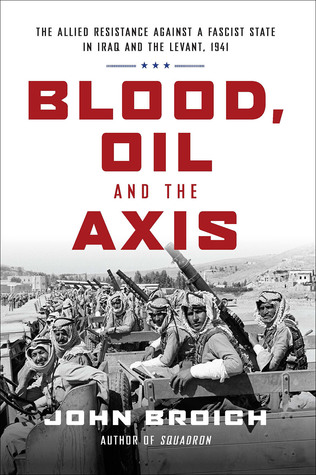 Read Online Blood, Oil, and the Axis: The Allied Resistance Against a Fascist State in Iraq and the Levant, 1941 - John Broich | ePub