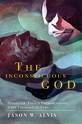 Full Download The Inconspicuous God: Heidegger, French Phenomenology, and the Theological Turn (Indiana Series in the Philosophy of Religion) - Jason W Alvis file in PDF