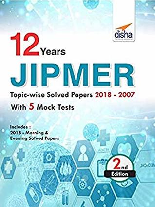 Read Online 12 year JIPMER Topic-wise Solved Papers (2018-2007) with 5 Mock Tests 2nd Edition - Disha Experts | PDF