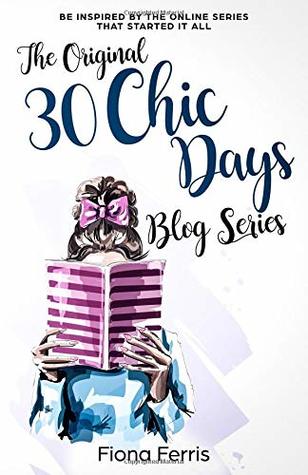Full Download The Original 30 Chic Days Blog Series: Be inspired by the online series that started it all - Fiona Ferris file in PDF